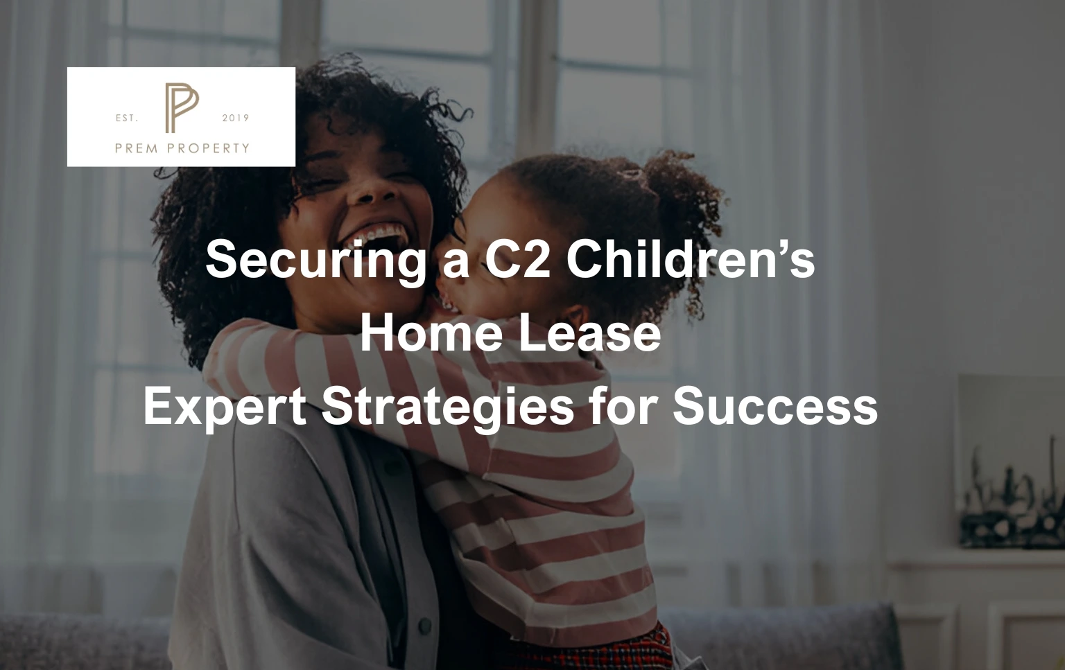 Mother-and-child-smiling-with-text-overlay-about-securing-a-C2-Children’s-Home-Lease